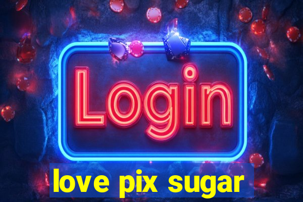 love pix sugar